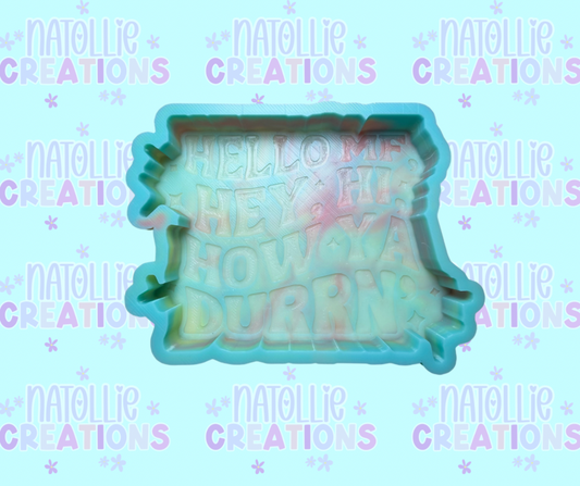 Hello MF, Hey, Hi, How Ya Durrn’ Freshie Silicone Mold