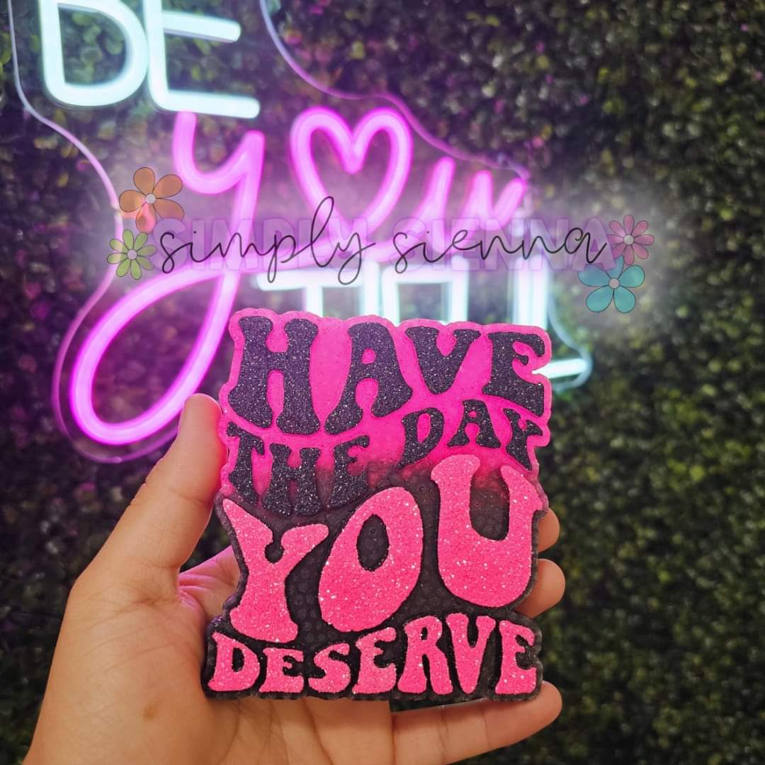 Have The Day You Deserve