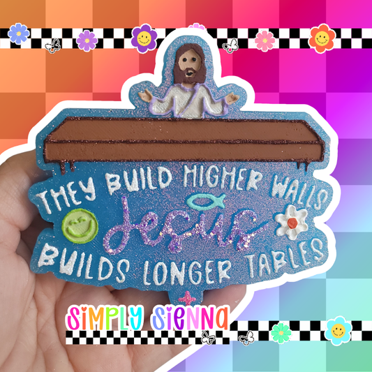 They Build Higher Walls Jesus Builds Longer Tables - FRESHIE