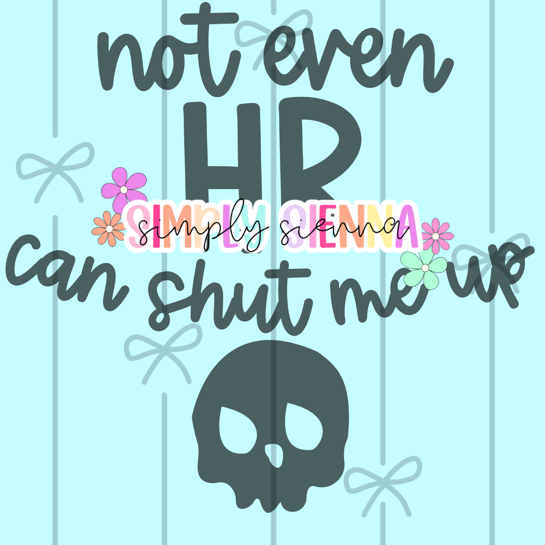 NOT EVEN HR CAN SHUT ME UP PNG