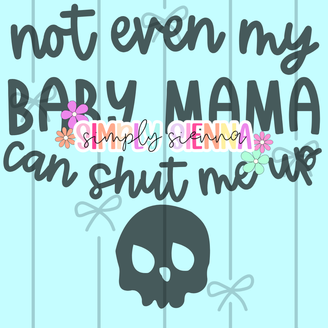 NOT EVEN MY BABY MAMA CAN SHUT ME UP PNG