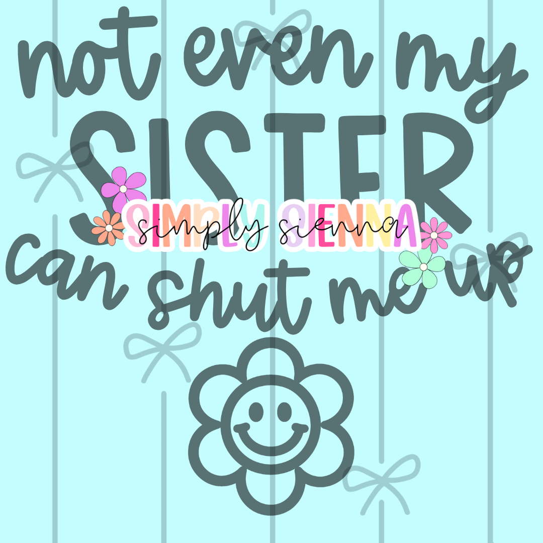 NOT EVEN MY SISTER CAN SHUT ME UP PNG